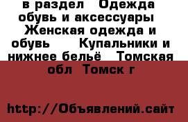  в раздел : Одежда, обувь и аксессуары » Женская одежда и обувь »  » Купальники и нижнее бельё . Томская обл.,Томск г.